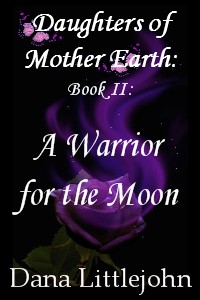 Daughters of Mother Earth Book II A Warrior for the Moon by Dana Littlejohn